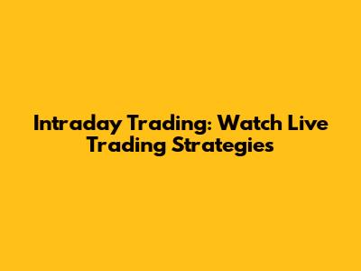 Intraday Trading: Watch Live Trading Strategies