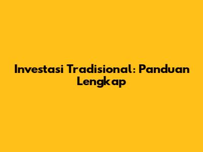 Investasi Tradisional: Panduan Lengkap