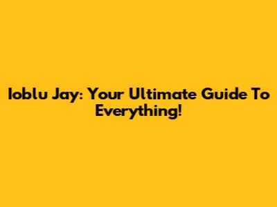 Ioblu Jay: Your Ultimate Guide To Everything!
