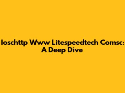 Ioschttp Www Litespeedtech Comsc: A Deep Dive