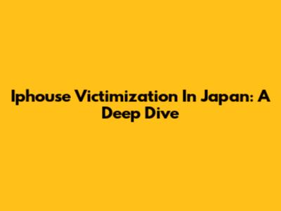 Iphouse Victimization In Japan: A Deep Dive