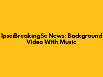 IpseiBreakingSe News: Background Video With Music