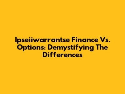 Ipseiiwarrantse Finance Vs. Options: Demystifying The Differences