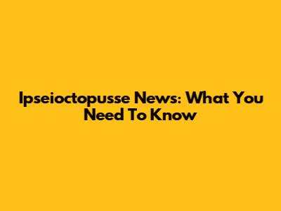 Ipseioctopusse News: What You Need To Know