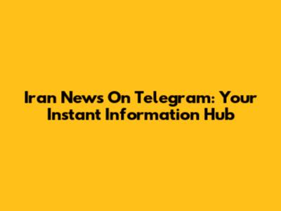 Iran News On Telegram: Your Instant Information Hub
