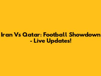 Iran Vs Qatar: Football Showdown - Live Updates!