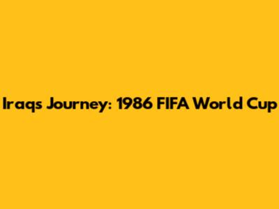 Iraq's Journey: 1986 FIFA World Cup