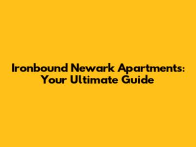 Ironbound Newark Apartments: Your Ultimate Guide