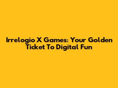 Irrelogio X Games: Your Golden Ticket To Digital Fun