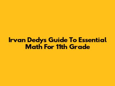 Irvan Dedy's Guide To Essential Math For 11th Grade