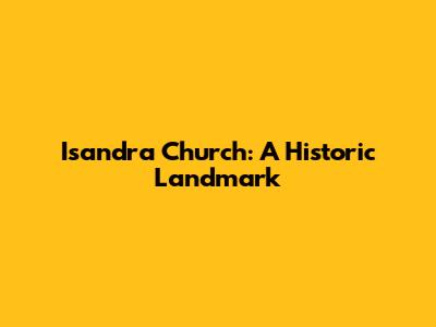 Isandra Church: A Historic Landmark