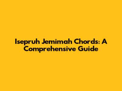 Isepruh Jemimah Chords: A Comprehensive Guide
