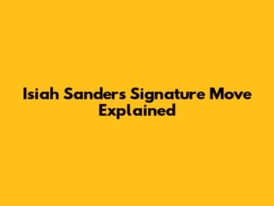 Isiah Sanders' Signature Move Explained