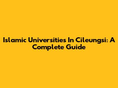 Islamic Universities In Cileungsi: A Complete Guide