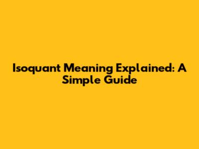 Isoquant Meaning Explained: A Simple Guide