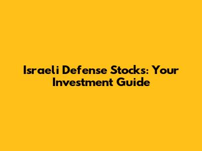 Israeli Defense Stocks: Your Investment Guide