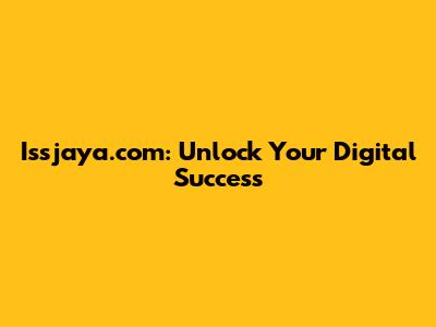 Issjaya.com: Unlock Your Digital Success