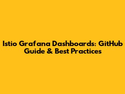 Istio Grafana Dashboards: GitHub Guide & Best Practices
