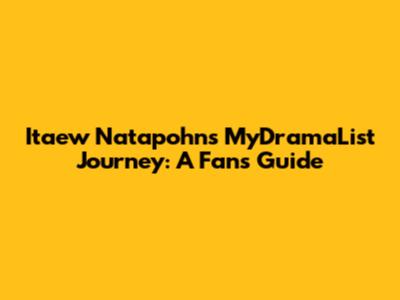 Itaew Natapohn's MyDramaList Journey: A Fan's Guide