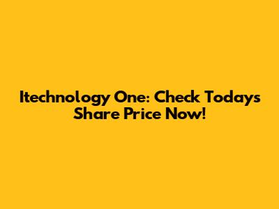 Itechnology One: Check Today's Share Price Now!