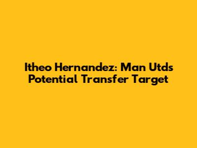 Itheo Hernandez: Man Utd's Potential Transfer Target