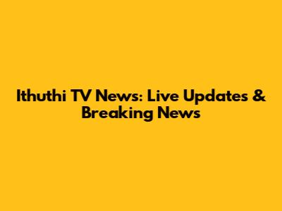 Ithuthi TV News: Live Updates & Breaking News