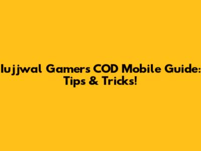 Iujjwal Gamer's COD Mobile Guide: Tips & Tricks!