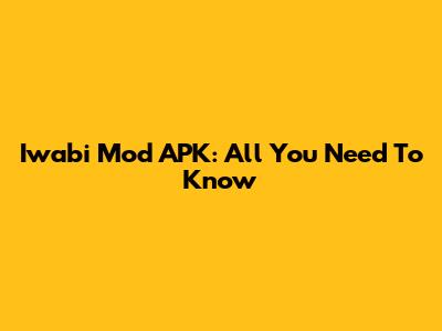 Iwabi Mod APK: All You Need To Know