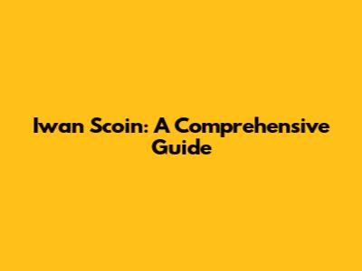 Iwan Scoin: A Comprehensive Guide