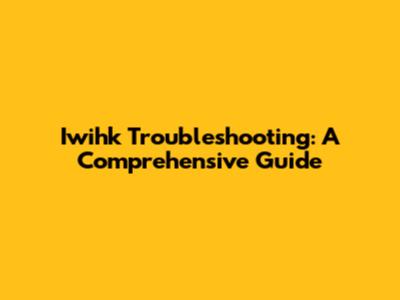 Iwihk Troubleshooting: A Comprehensive Guide