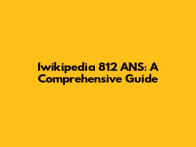 Iwikipedia 812 ANS: A Comprehensive Guide