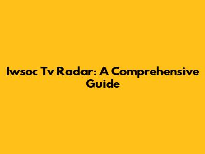 Iwsoc Tv Radar: A Comprehensive Guide