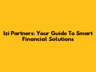 Izi Partners: Your Guide To Smart Financial Solutions