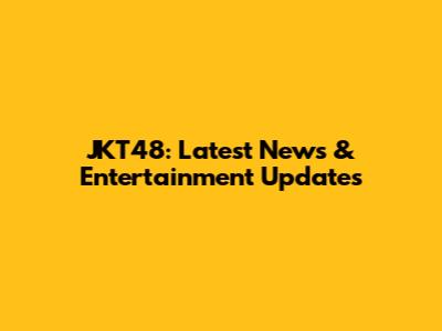 JKT48: Latest News & Entertainment Updates