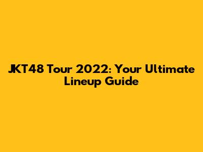 JKT48 Tour 2022: Your Ultimate Lineup Guide