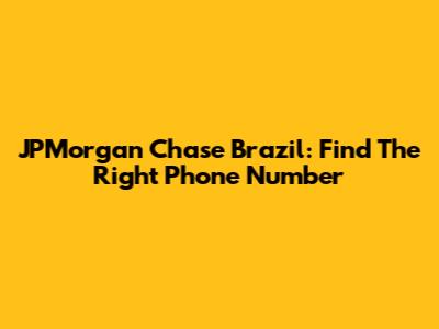 JPMorgan Chase Brazil: Find The Right Phone Number