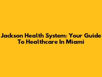 Jackson Health System: Your Guide To Healthcare In Miami
