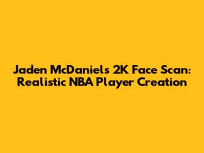 Jaden McDaniels 2K Face Scan: Realistic NBA Player Creation