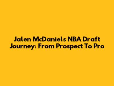 Jalen McDaniels' NBA Draft Journey: From Prospect To Pro