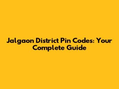 Jalgaon District Pin Codes: Your Complete Guide