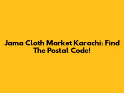 Jama Cloth Market Karachi: Find The Postal Code!