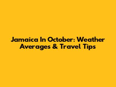 Jamaica In October: Weather Averages & Travel Tips