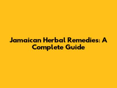 Jamaican Herbal Remedies: A Complete Guide