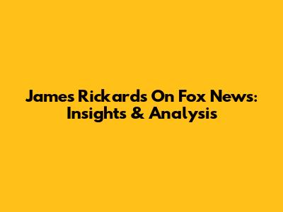 James Rickards On Fox News: Insights & Analysis