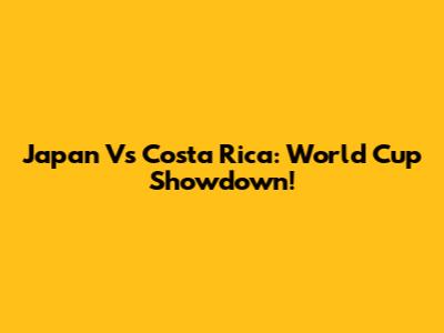 Japan Vs Costa Rica: World Cup Showdown!