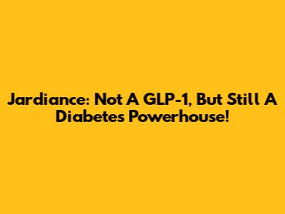 Jardiance: Not A GLP-1, But Still A Diabetes Powerhouse!
