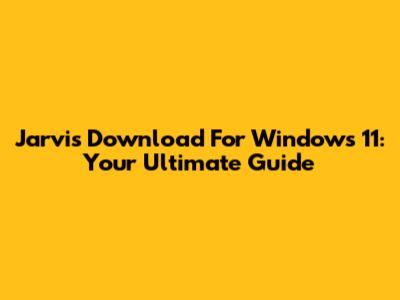 Jarvis Download For Windows 11: Your Ultimate Guide
