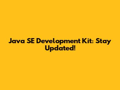 Java SE Development Kit: Stay Updated!