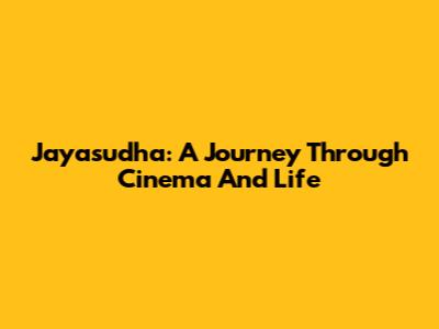 Jayasudha: A Journey Through Cinema And Life
