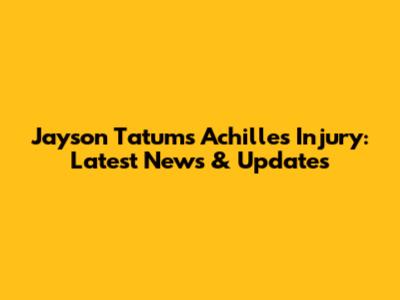 Jayson Tatum's Achilles Injury: Latest News & Updates